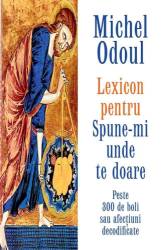 Lexicon pentru: Spune-mi unde te doare, Michel Odoul - carte - Adevar Divin