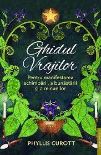 Ghidul vrajilor. Pentru manifestarea schimbarii, a bunastarii si a minunilor - Phyllis Curott - carte - Editura Prestige