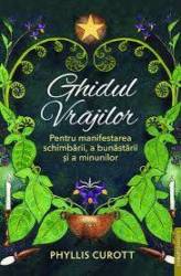 Ghidul vrajilor. Pentru manifestarea schimbarii, a bunastarii si a minunilor - Phyllis Curott - carte - Editura Prestige