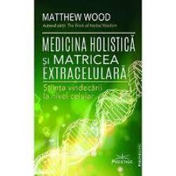 Medicina holistica si matricea extracelulara - Matthew Wood - carte - Editura Prestige