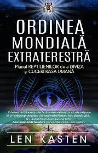 Ordinea Mondiala Extraterestra.Planul Reptilienilor de a Diviza si Cuceri Rasa Umana - Len Kasten - carte - Editura Prestige