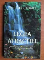 Legea atractiei. Stiinta de a atrage in viata ta mai mult din ceea ce-ti doresti si mai putin din ceea ce nu-ti doresti - Michae