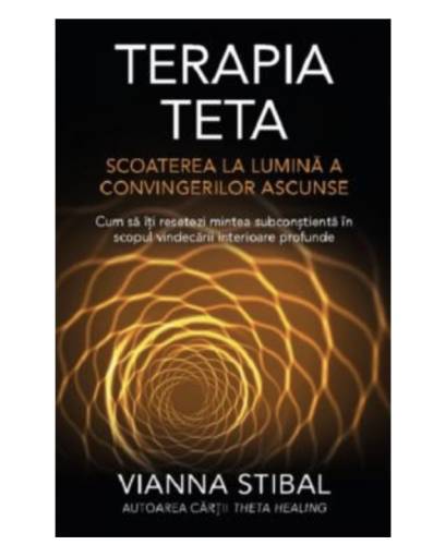 Terapia Teta Scoaterea la lumina a convingerilor ascunse -carte- VIANNA STIBAL - Adevar Divin